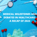 Medical Milestones and Debates in Healthcare: A Recap of 2023
