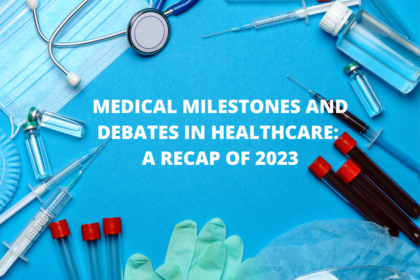 Medical Milestones and Debates in Healthcare: A Recap of 2023